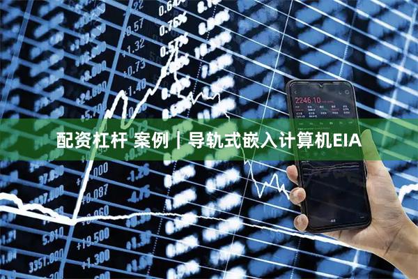 配资杠杆 案例｜导轨式嵌入计算机EIA