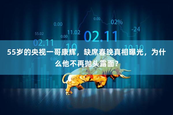 55岁的央视一哥康辉，缺席春晚真相曝光，为什么他不再抛头露面？