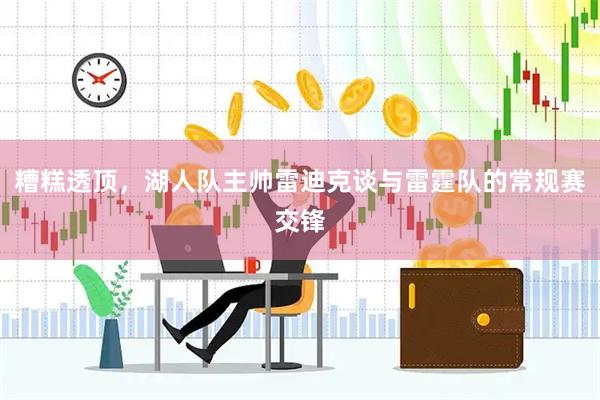 糟糕透顶，湖人队主帅雷迪克谈与雷霆队的常规赛交锋