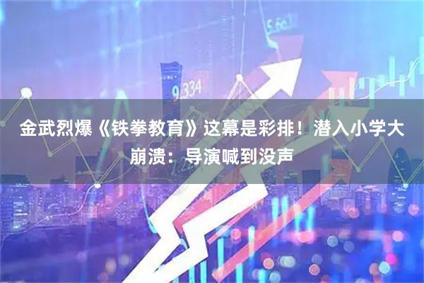 金武烈爆《铁拳教育》这幕是彩排！　潜入小学大崩溃：导演喊到没声