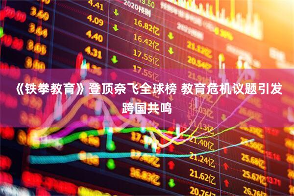 《铁拳教育》登顶奈飞全球榜 教育危机议题引发跨国共鸣